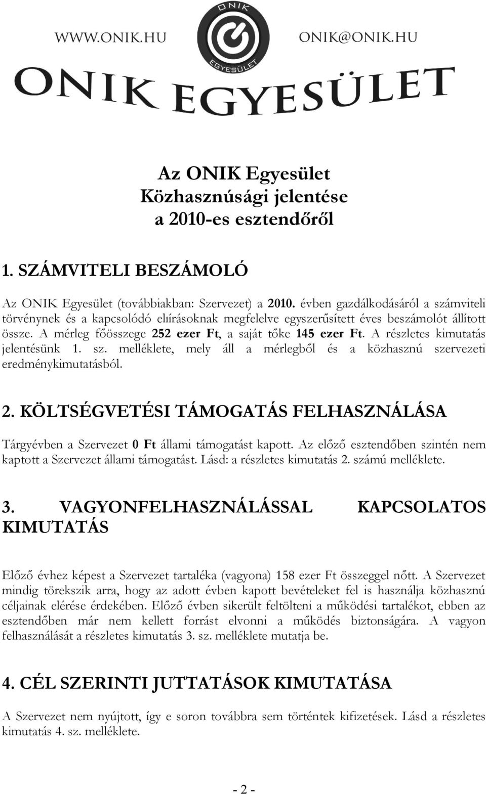 A részletes kimutatás jelentésünk 1. sz. melléklete, mely áll a mérlegből és a közhasznú szervezeti eredménykimutatásból. 2.