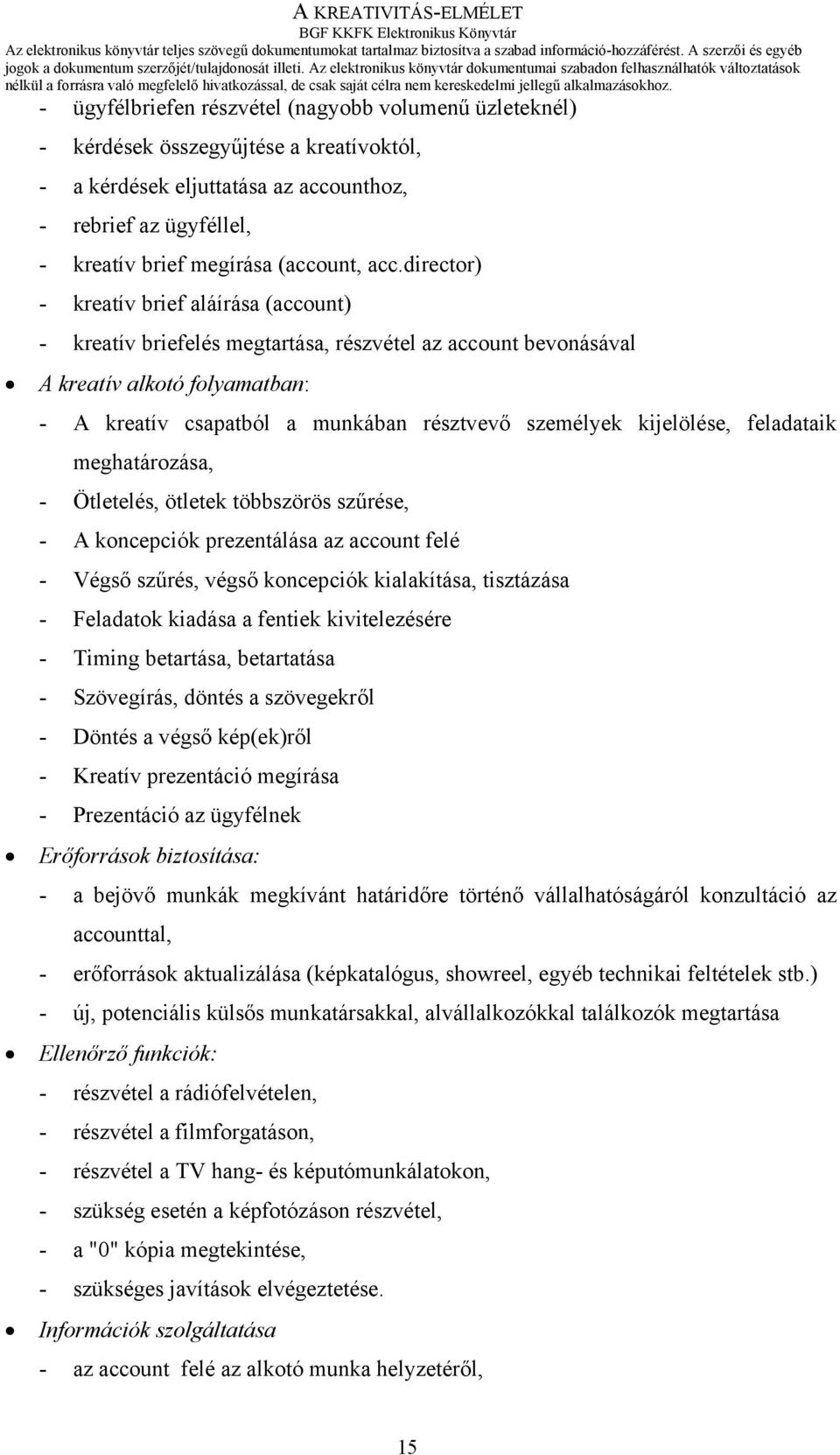 kijelölése, feladataik meghatározása, - Ötletelés, ötletek többszörös szűrése, - A koncepciók prezentálása az account felé - Végső szűrés, végső koncepciók kialakítása, tisztázása - Feladatok kiadása