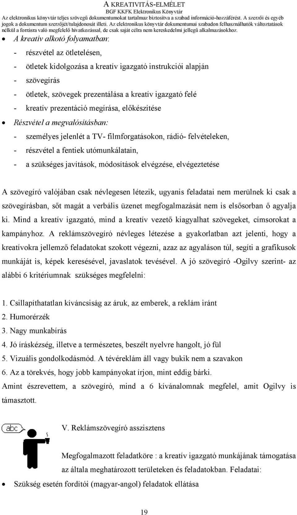 módosítások elvégzése, elvégeztetése A szövegíró valójában csak névlegesen létezik, ugyanis feladatai nem merülnek ki csak a szövegírásban, sőt magát a verbális üzenet megfogalmazását nem is