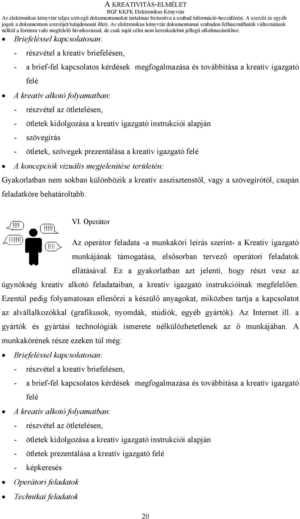 Gyakorlatban nem sokban különbözik a kreatív asszisztenstől, vagy a szövegírótól, csupán feladatköre behatároltabb. VI.