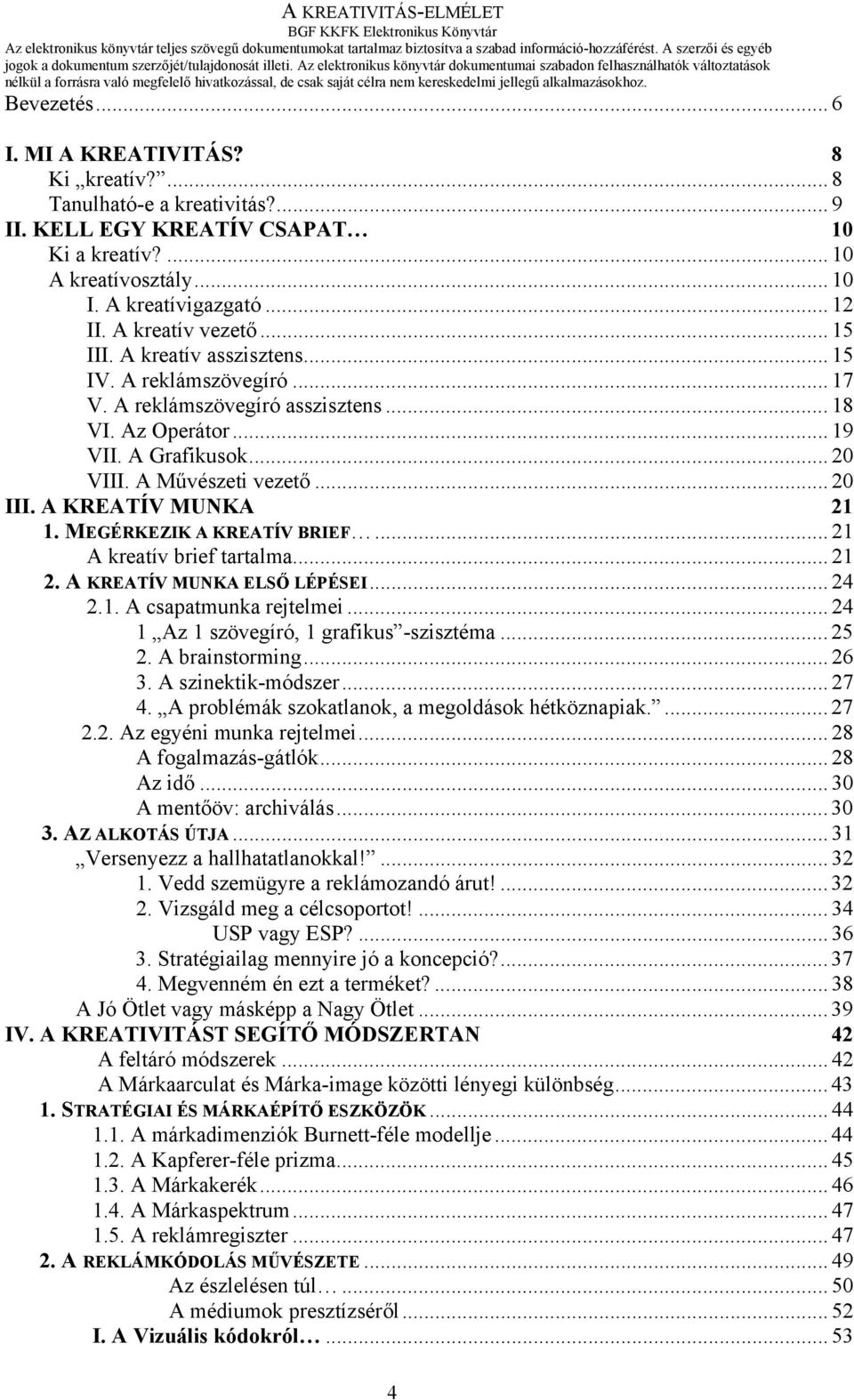 .. 20 III. A KREATÍV MUNKA 21 1. MEGÉRKEZIK A KREATÍV BRIEF... 21 A kreatív brief tartalma... 21 2. A KREATÍV MUNKA ELSŐ LÉPÉSEI... 24 2.1. A csapatmunka rejtelmei.