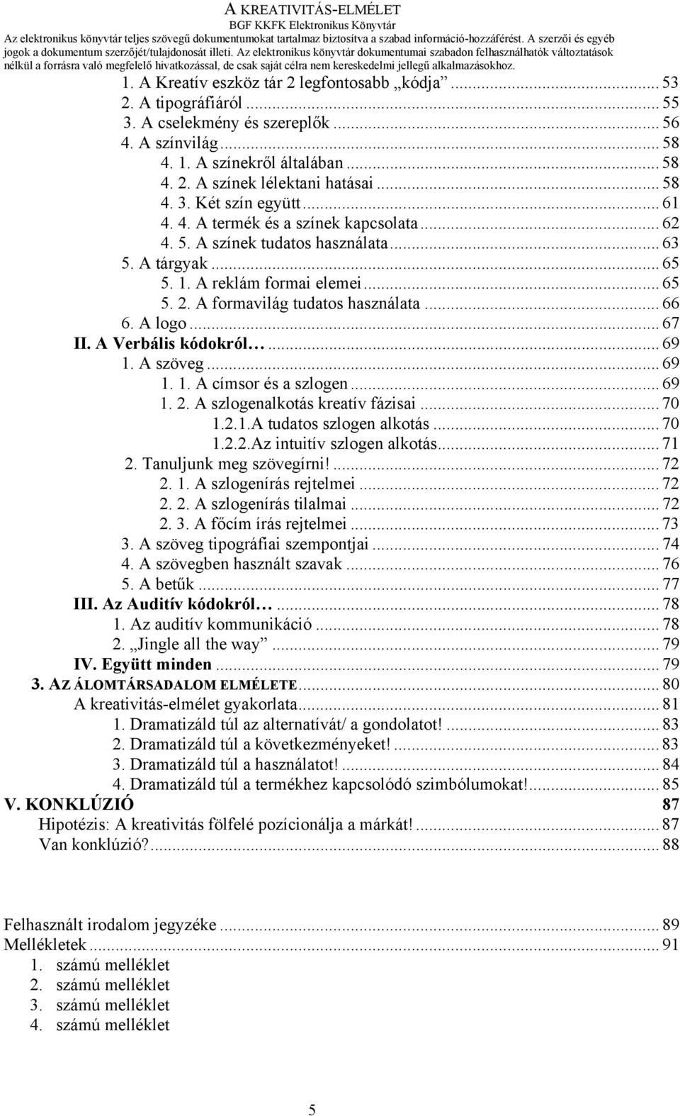 A formavilág tudatos használata... 66 6. A logo... 67 II. A Verbális kódokról... 69 1. A szöveg... 69 1. 1. A címsor és a szlogen... 69 1. 2. A szlogenalkotás kreatív fázisai... 70 1.2.1.A tudatos szlogen alkotás.