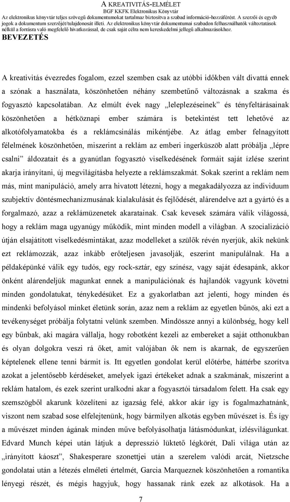 Az átlag ember felnagyított félelmének köszönhetően, miszerint a reklám az emberi ingerküszöb alatt próbálja lépre csalni áldozatait és a gyanútlan fogyasztó viselkedésének formáit saját ízlése