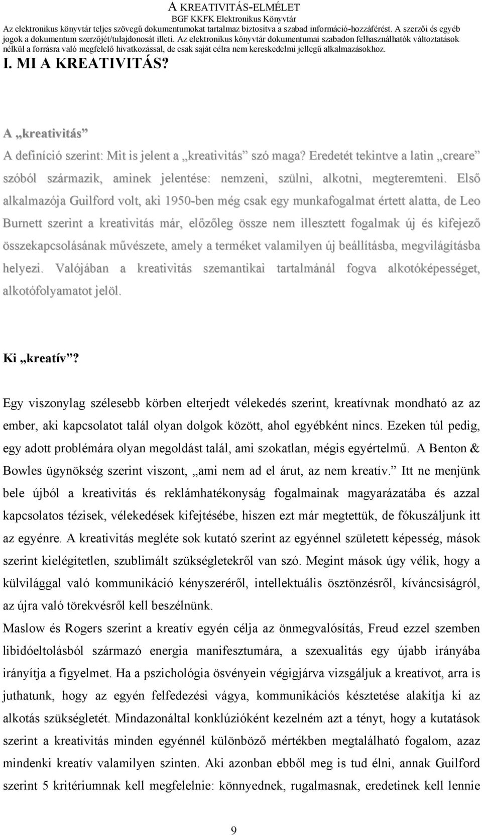 Első alkalmazója Guilford volt, aki 1950-ben még csak egy munkafogalmat értett alatta, de Leo Burnett szerint a kreativitás már, előzőleg össze nem illesztett fogalmak új és kifejező