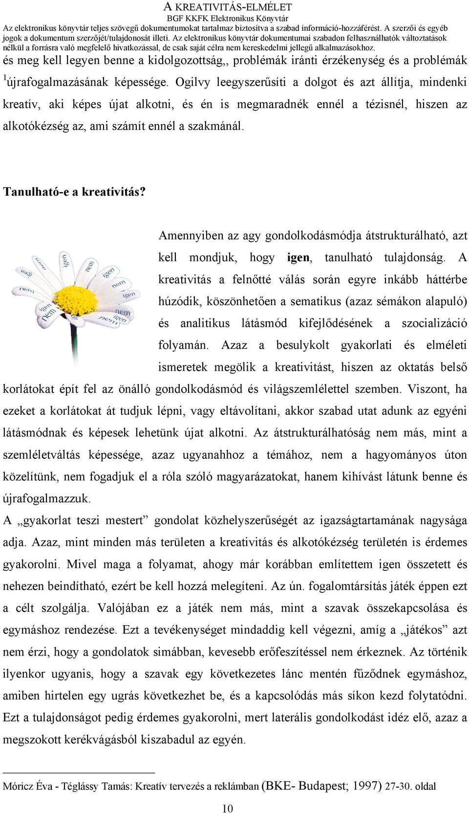 Tanulható-e a kreativitás? Amennyiben az agy gondolkodásmódja átstrukturálható, azt kell mondjuk, hogy igen, tanulható tulajdonság.