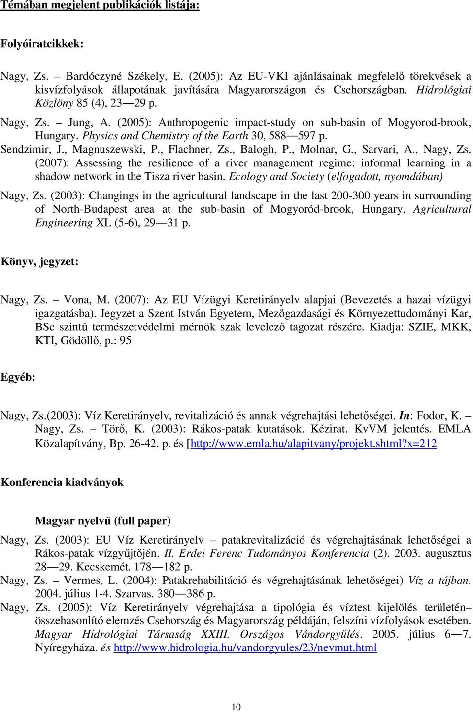 (2005): Anthropogenic impact-study on sub-basin of Mogyorod-brook, Hungary. Physics and Chemistry of the Earth 30, 588 597 p. Sendzimir, J., Magnuszewski, P., Flachner, Zs., Balogh, P., Molnar, G.