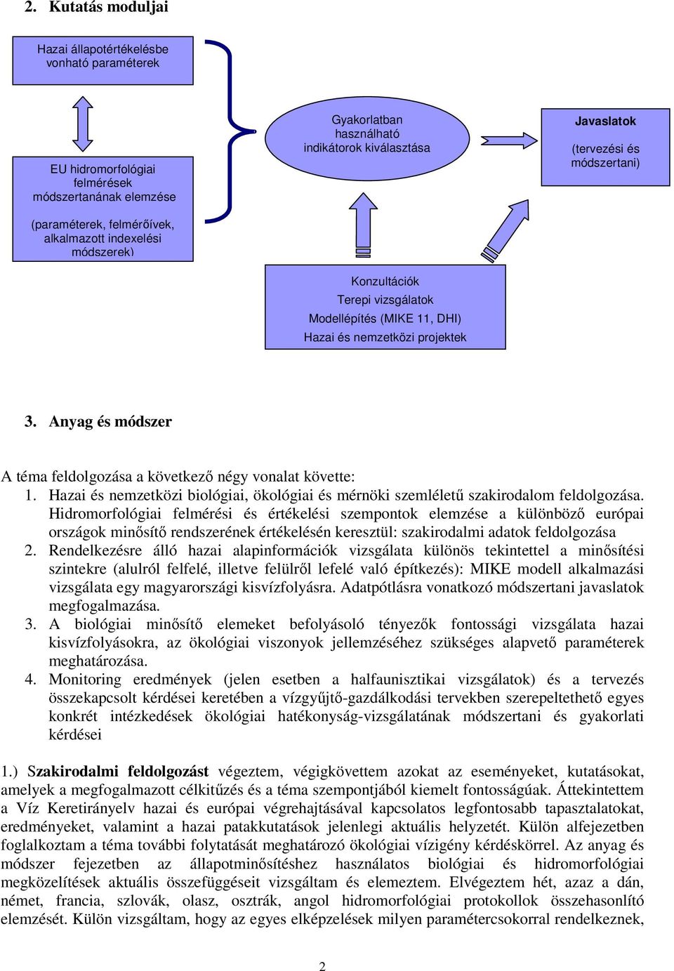 Anyag és módszer A téma feldolgozása a következő négy vonalat követte: 1. Hazai és nemzetközi biológiai, ökológiai és mérnöki szemléletű szakirodalom feldolgozása.