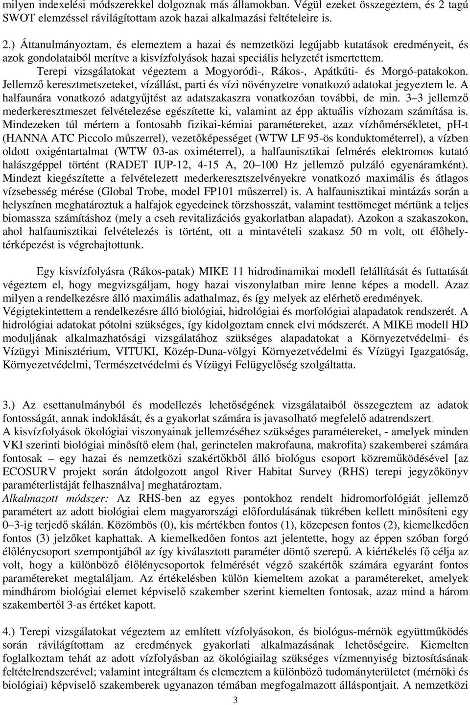 ) Áttanulmányoztam, és elemeztem a hazai és nemzetközi legújabb kutatások eredményeit, és azok gondolataiból merítve a kisvízfolyások hazai speciális helyzetét ismertettem.