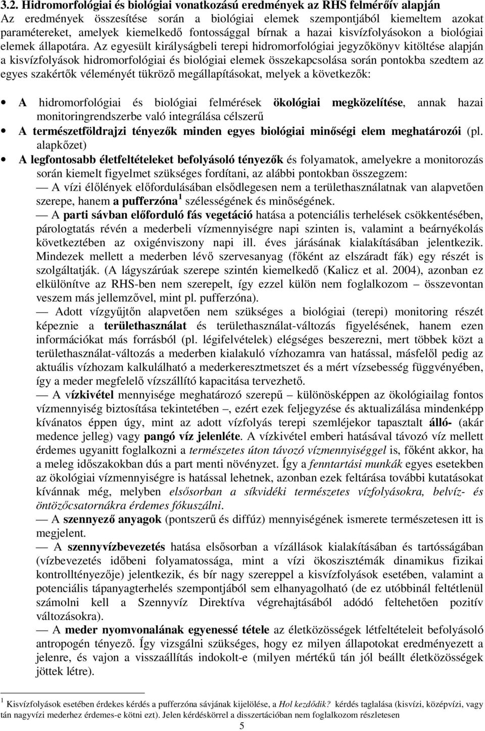 Az egyesült királyságbeli terepi hidromorfológiai jegyzőkönyv kitöltése alapján a kisvízfolyások hidromorfológiai és biológiai elemek összekapcsolása során pontokba szedtem az egyes szakértők