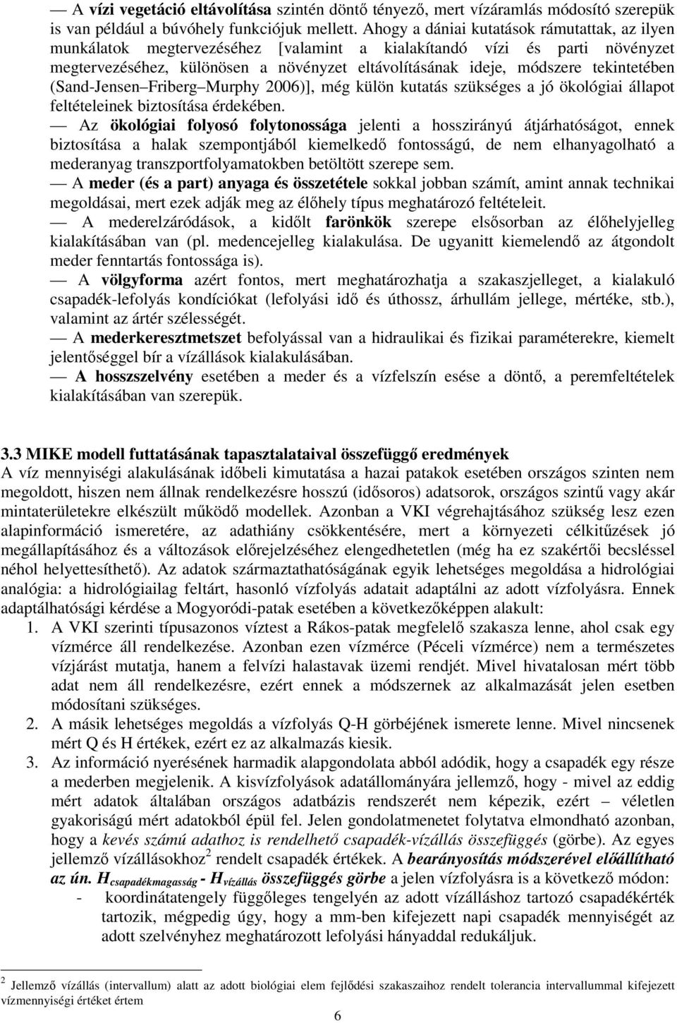 tekintetében (Sand-Jensen Friberg Murphy 2006)], még külön kutatás szükséges a jó ökológiai állapot feltételeinek biztosítása érdekében.