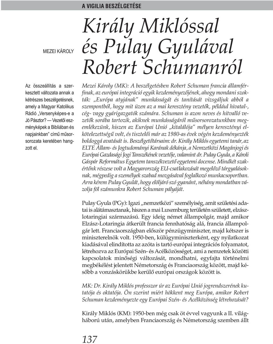 A VIGILIA BESZÉLGETÉSE Király Miklóssal és Pulay Gyulával Robert Schumanról Mezei Károly (MK): A beszélgetésben Robert Schuman francia államférfinak, az európai integráció egyik kezdeményezőjének,