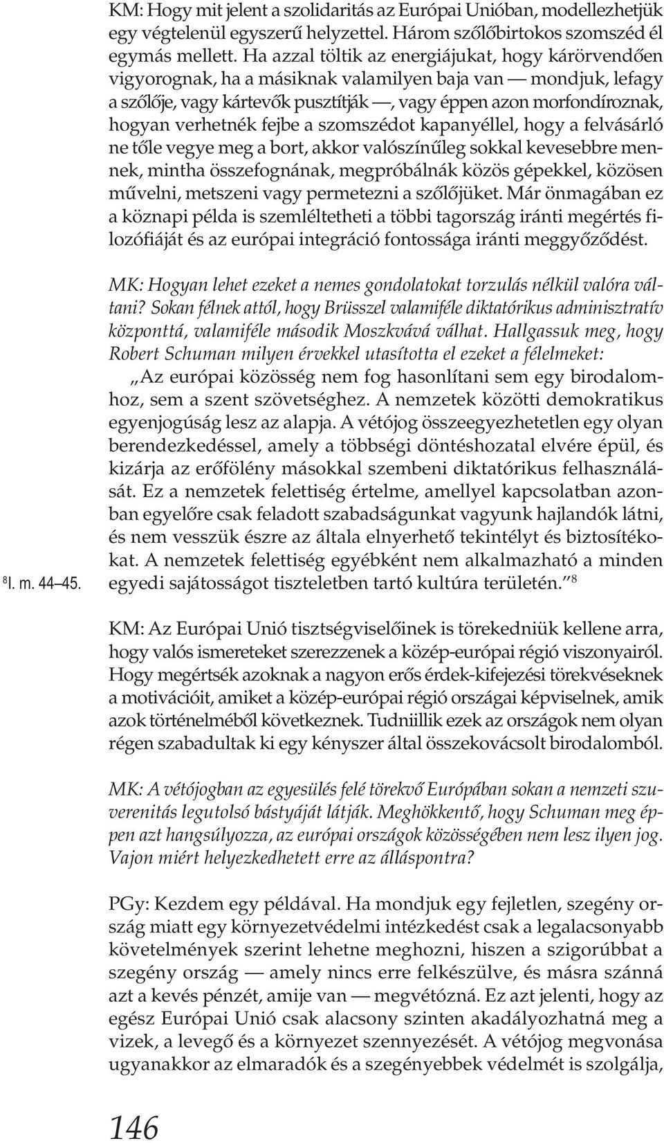 fejbe a szomszédot kapanyéllel, hogy a felvásárló ne tőle vegye meg a bort, akkor valószínűleg sokkal kevesebbre mennek, mintha összefognának, megpróbálnák közös gépekkel, közösen művelni, metszeni