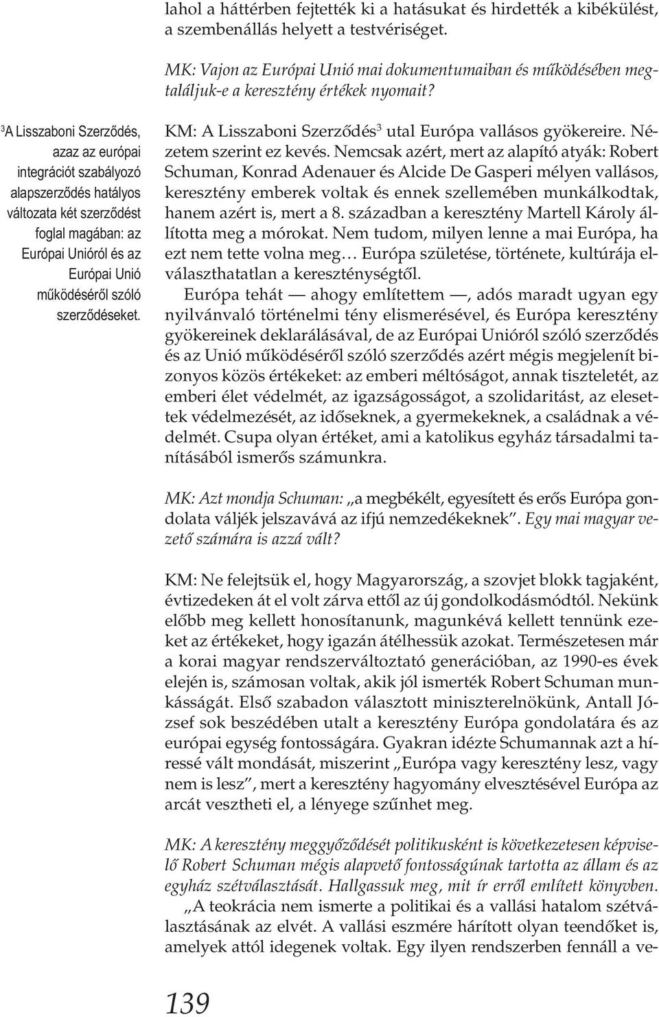 3 A Lisszaboni Szerződés, azaz az európai integrációt szabályozó alapszerződés hatályos változata két szerződést foglal magában: az Európai Unióról és az Európai Unió működéséről szóló szerződéseket.