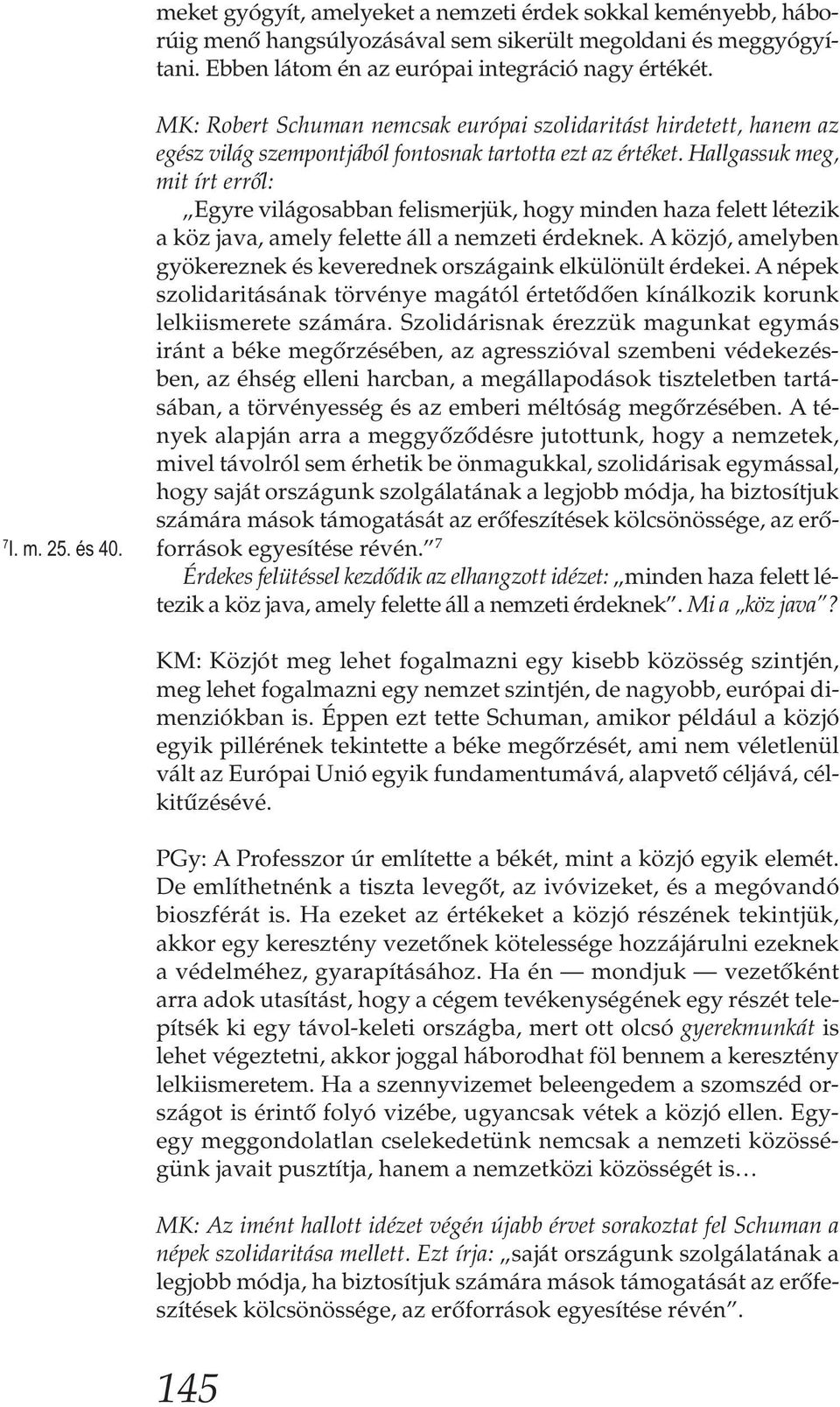 Hallgassuk meg, mit írt erről: Egyre világosabban felismerjük, hogy minden haza felett létezik a köz java, amely felette áll a nemzeti érdeknek.