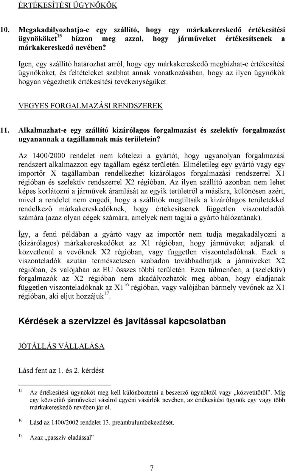 tevékenységüket. VEGYES FORGALMAZÁSI RENDSZEREK 11. Alkalmazhat-e egy szállító kizárólagos forgalmazást és szelektív forgalmazást ugyanannak a tagállamnak más területein?