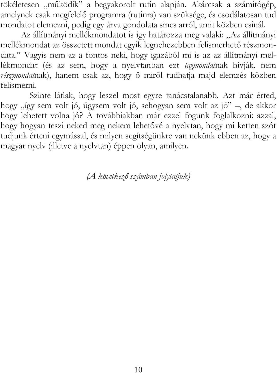 Az állítmányi mellékmondatot is így határozza meg valaki: Az állítmányi mellékmondat az összetett mondat egyik legnehezebben felismerhető részmondata.