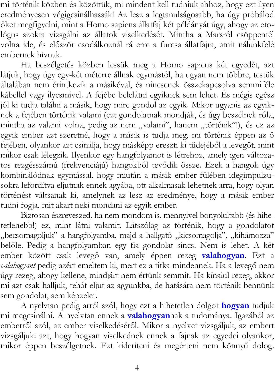 Mintha a Marsról csöppentél volna ide, és először csodálkoznál rá erre a furcsa állatfajra, amit nálunkfelé embernek hívnak.