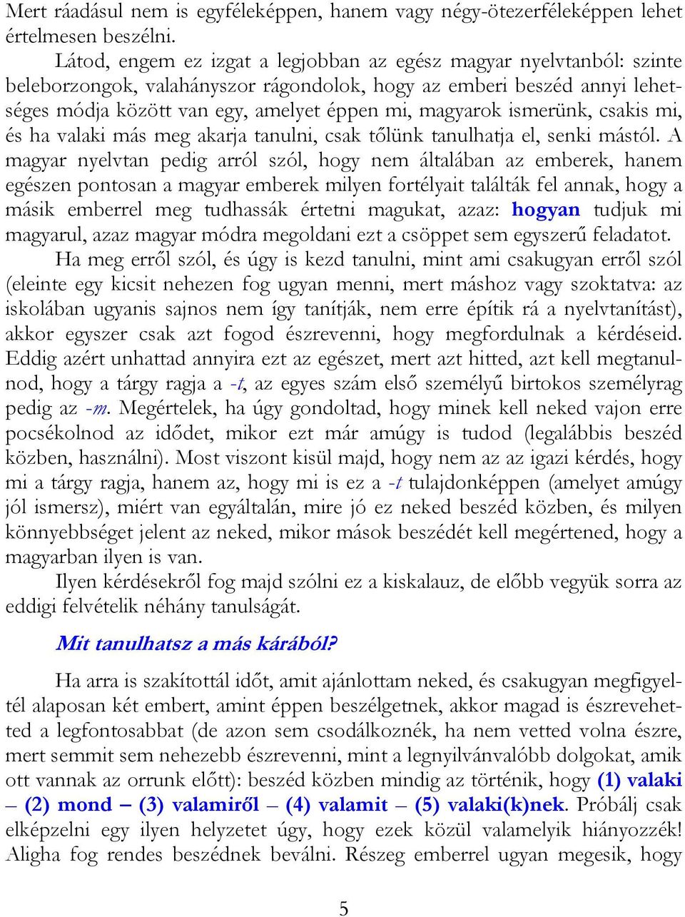 ismerünk, csakis mi, és ha valaki más meg akarja tanulni, csak tőlünk tanulhatja el, senki mástól.