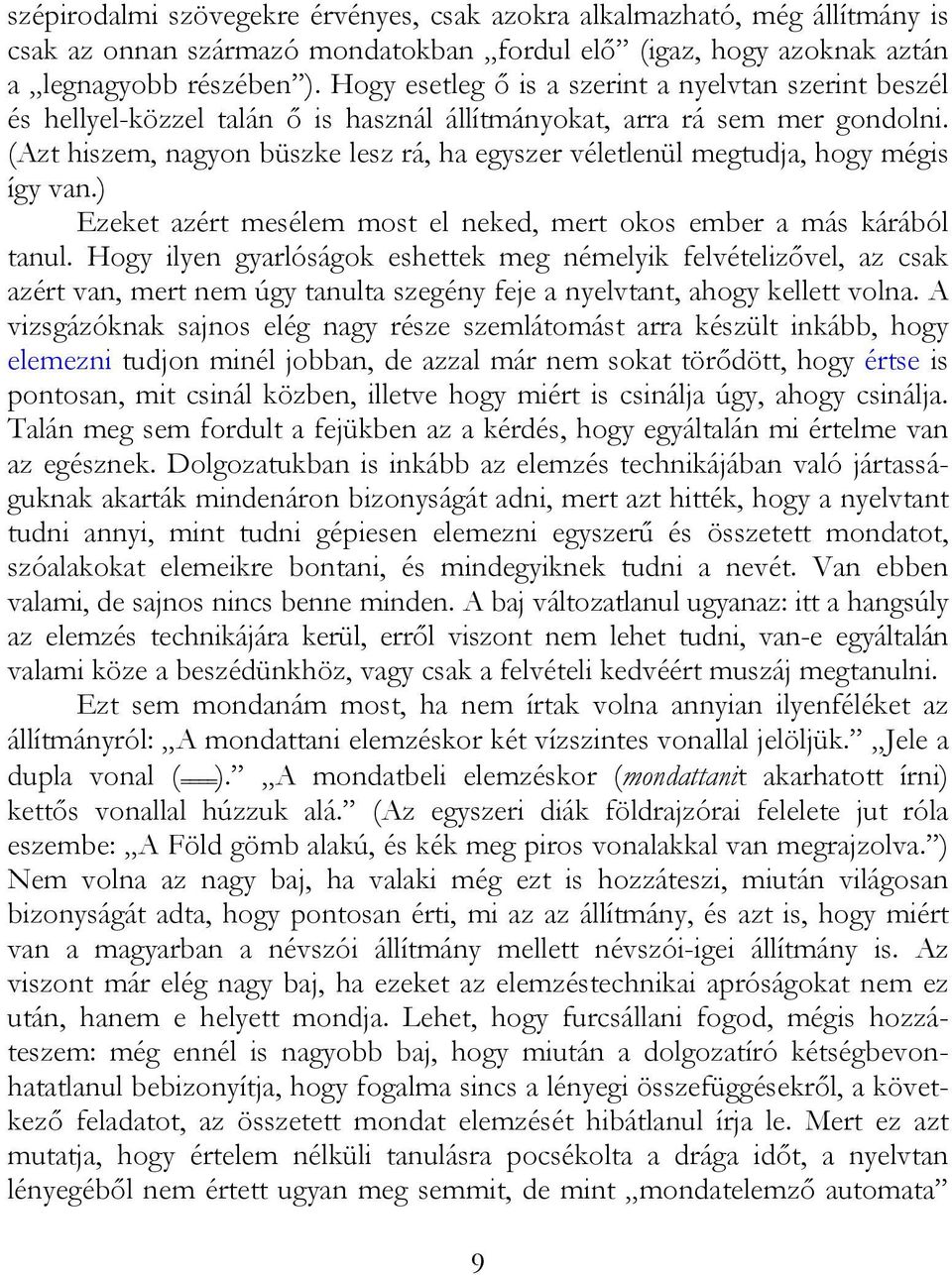 (Azt hiszem, nagyon büszke lesz rá, ha egyszer véletlenül megtudja, hogy mégis így van.) Ezeket azért mesélem most el neked, mert okos ember a más kárából tanul.