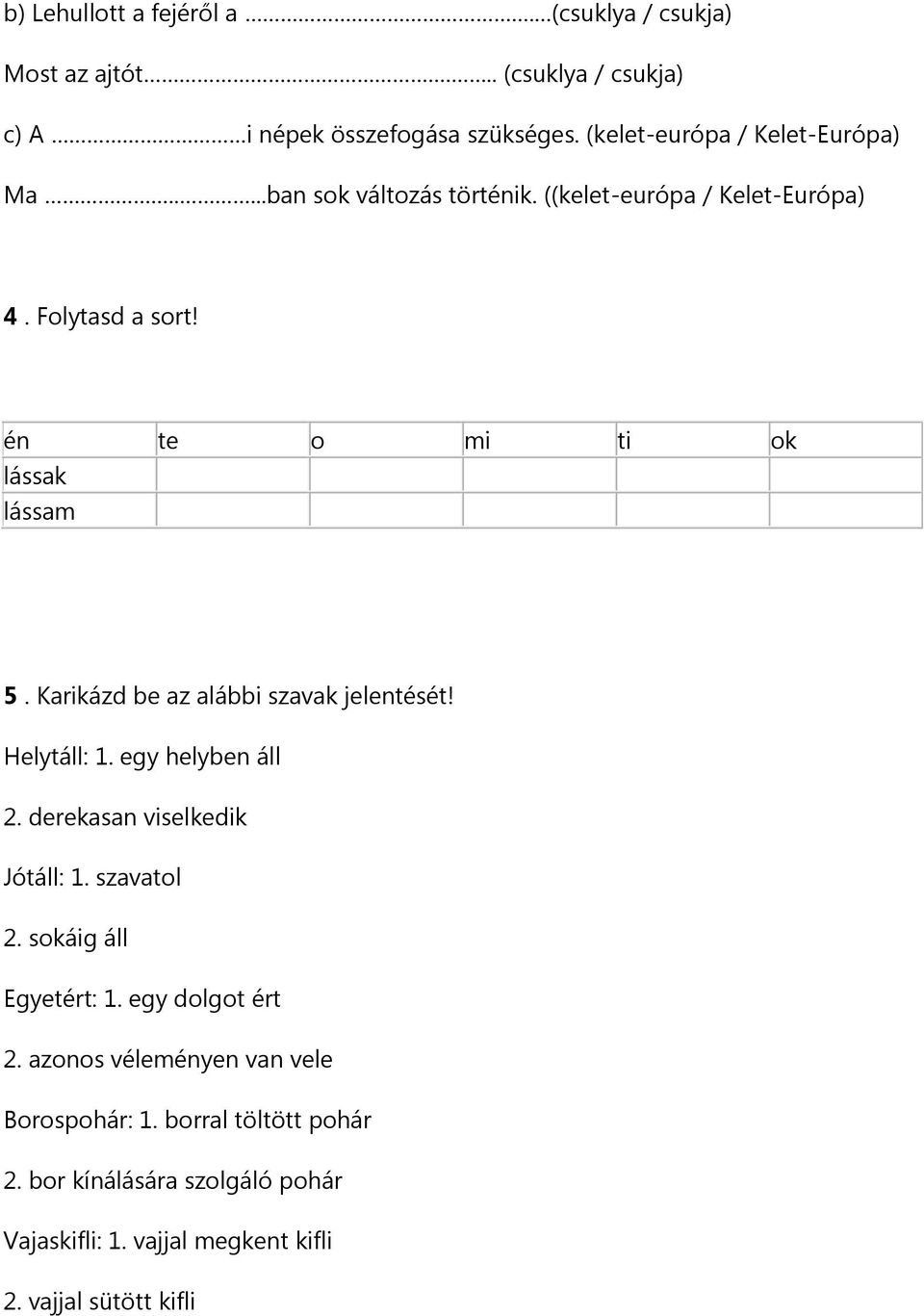 én te o mi ti ok lássak lássam 5. Karikázd be az alábbi szavak jelentését! Helytáll: 1. egy helyben áll 2. derekasan viselkedik Jótáll: 1.