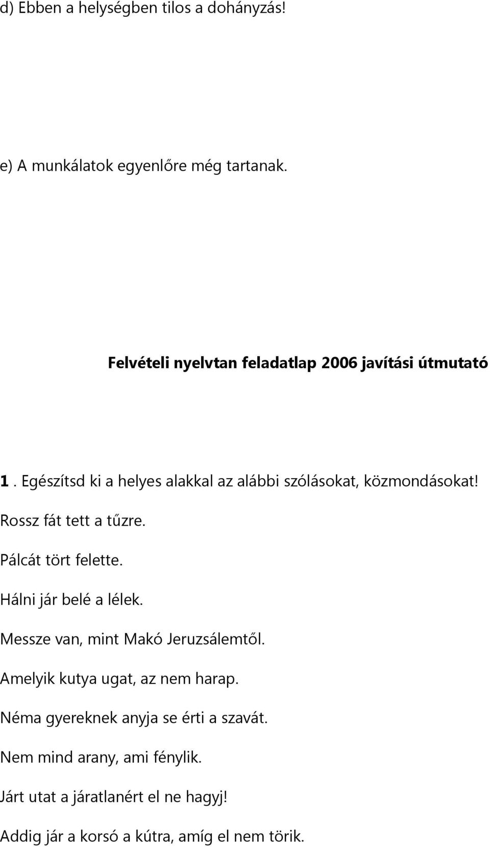 Rossz fát tett a tűzre. Pálcát tört felette. Hálni jár belé a lélek. Messze van, mint Makó Jeruzsálemtől.