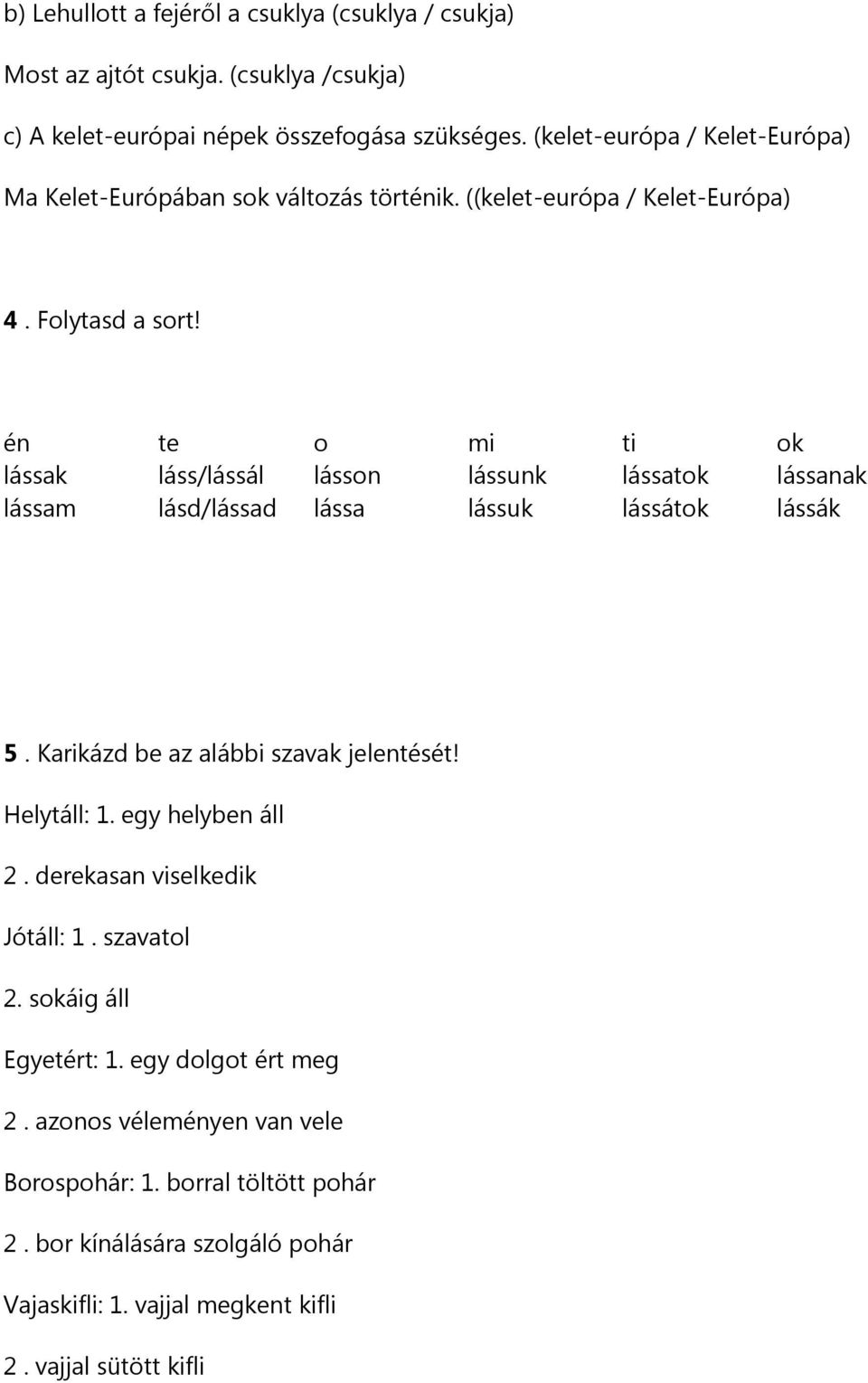 én te o mi ti ok lássak láss/lássál lásson lássunk lássatok lássanak lássam lásd/lássad lássa lássuk lássátok lássák 5. Karikázd be az alábbi szavak jelentését! Helytáll: 1.