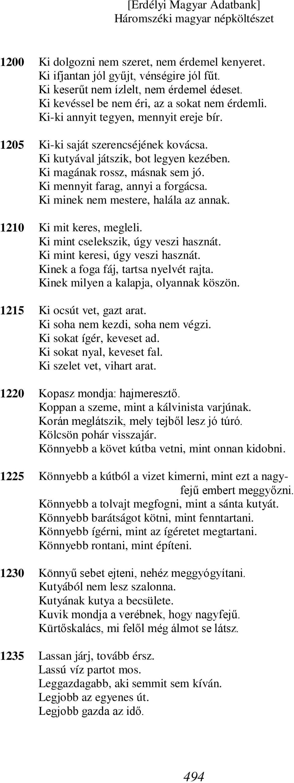 Ki mennyit farag, annyi a forgácsa. Ki minek nem mestere, halála az annak. Ki mit keres, megleli. Ki mint cselekszik, úgy veszi hasznát. Ki mint keresi, úgy veszi hasznát.