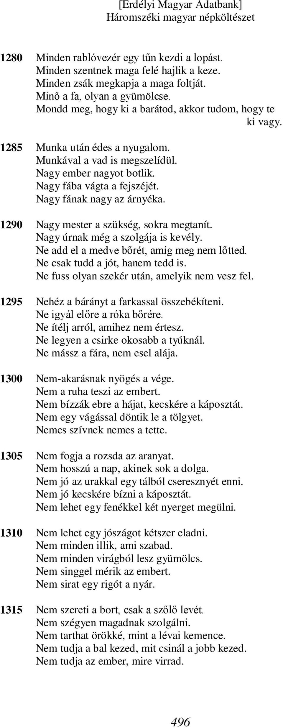 Nagy fának nagy az árnyéka. Nagy mester a szükség, sokra megtanít. Nagy úrnak még a szolgája is kevély. Ne add el a medve bőrét, amíg meg nem lőtted. Ne csak tudd a jót, hanem tedd is.