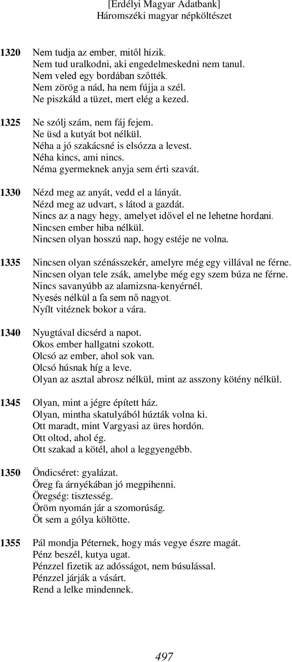 Nézd meg az anyát, vedd el a lányát. Nézd meg az udvart, s látod a gazdát. Nincs az a nagy hegy, amelyet idővel el ne lehetne hordani. Nincsen ember hiba nélkül.