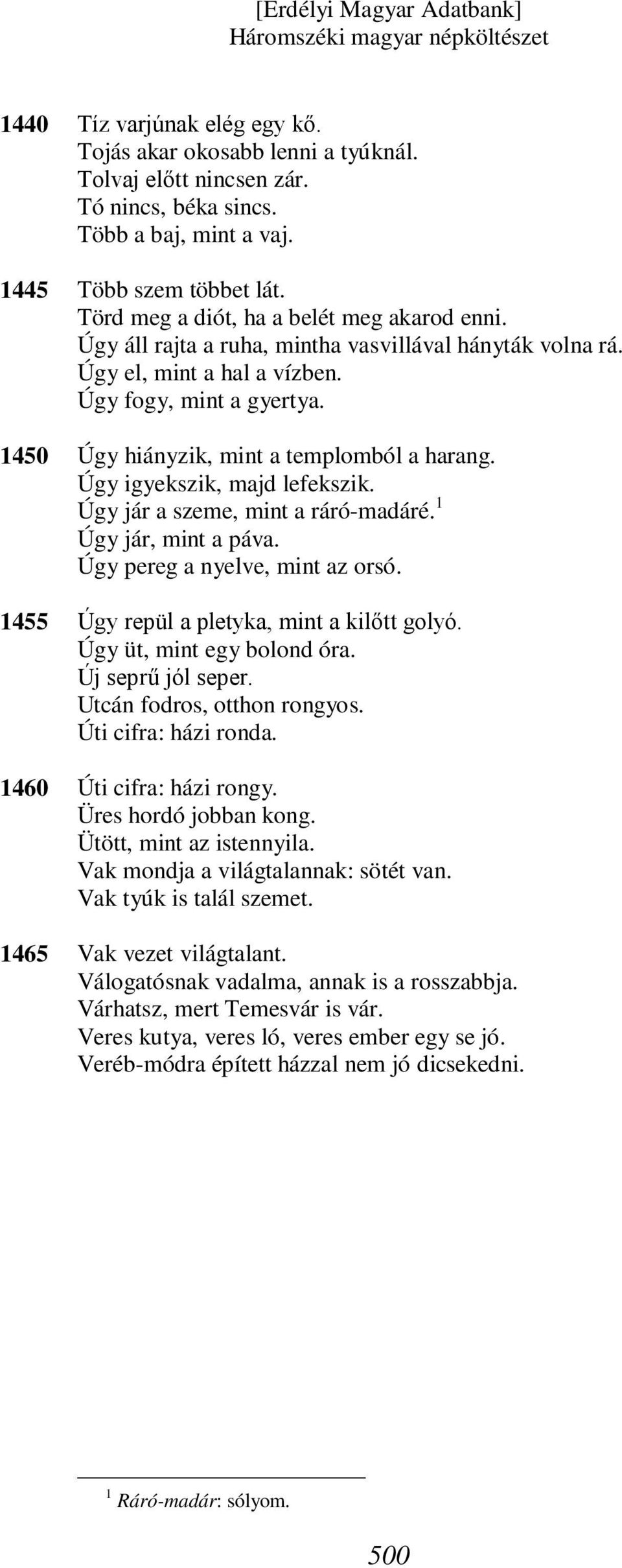 Úgy igyekszik, majd lefekszik. Úgy jár a szeme, mint a ráró-madáré. 1 Úgy jár, mint a páva. Úgy pereg a nyelve, mint az orsó. Úgy repül a pletyka, mint a kilőtt golyó. Úgy üt, mint egy bolond óra.