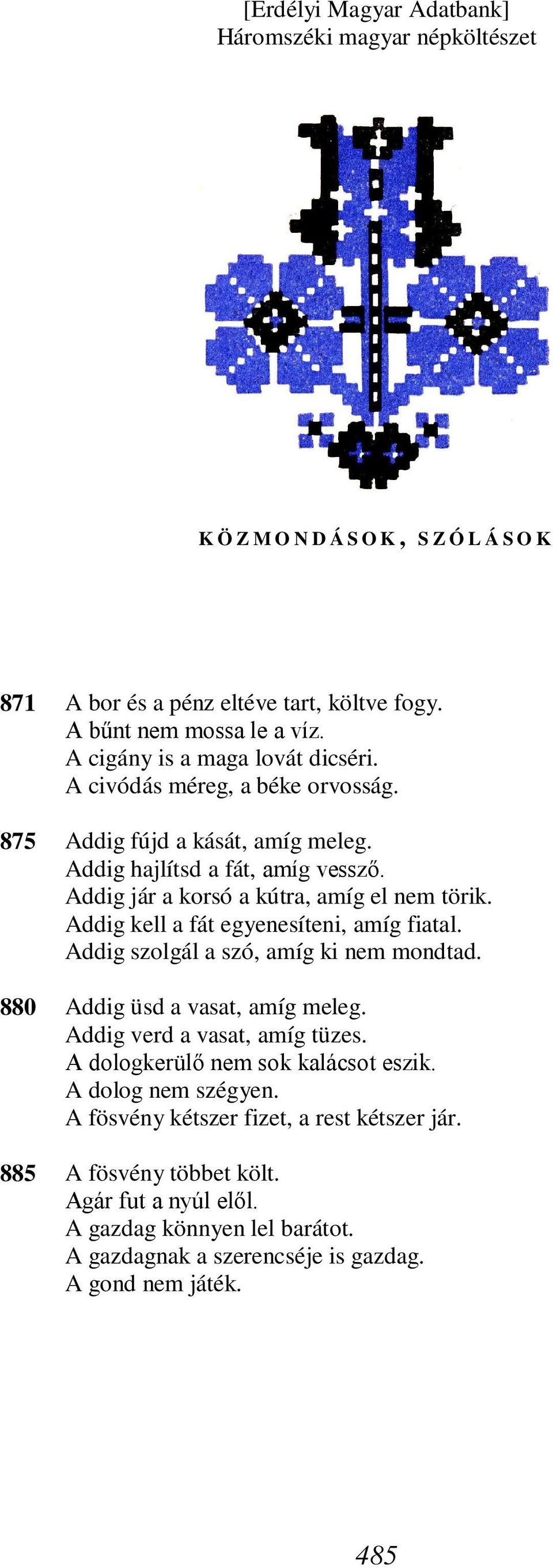 Addig kell a fát egyenesíteni, amíg fiatal. Addig szolgál a szó, amíg ki nem mondtad. Addig üsd a vasat, amíg meleg. Addig verd a vasat, amíg tüzes.