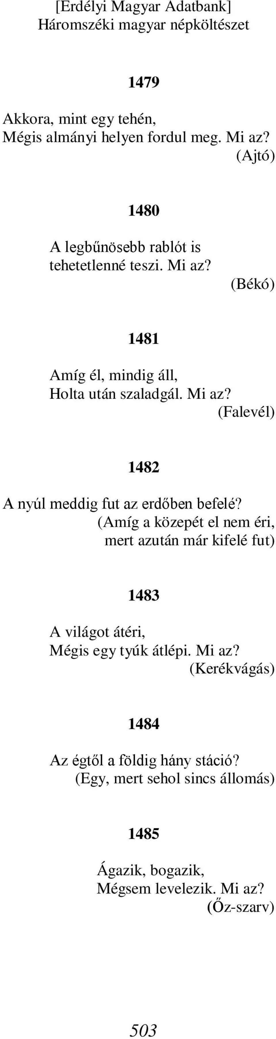 (Amíg a közepét el nem éri, mert azután már kifelé fut) 1483 A világot átéri, Mégis egy tyúk átlépi. Mi az?