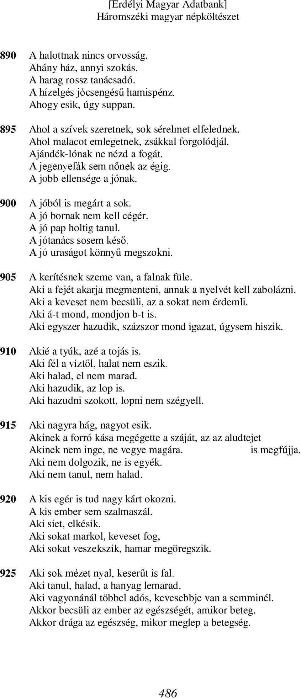 A jóból is megárt a sok. A jó bornak nem kell cégér. A jó pap holtig tanul. A jótanács sosem késő. A jó uraságot könnyű megszokni. A kerítésnek szeme van, a falnak füle.