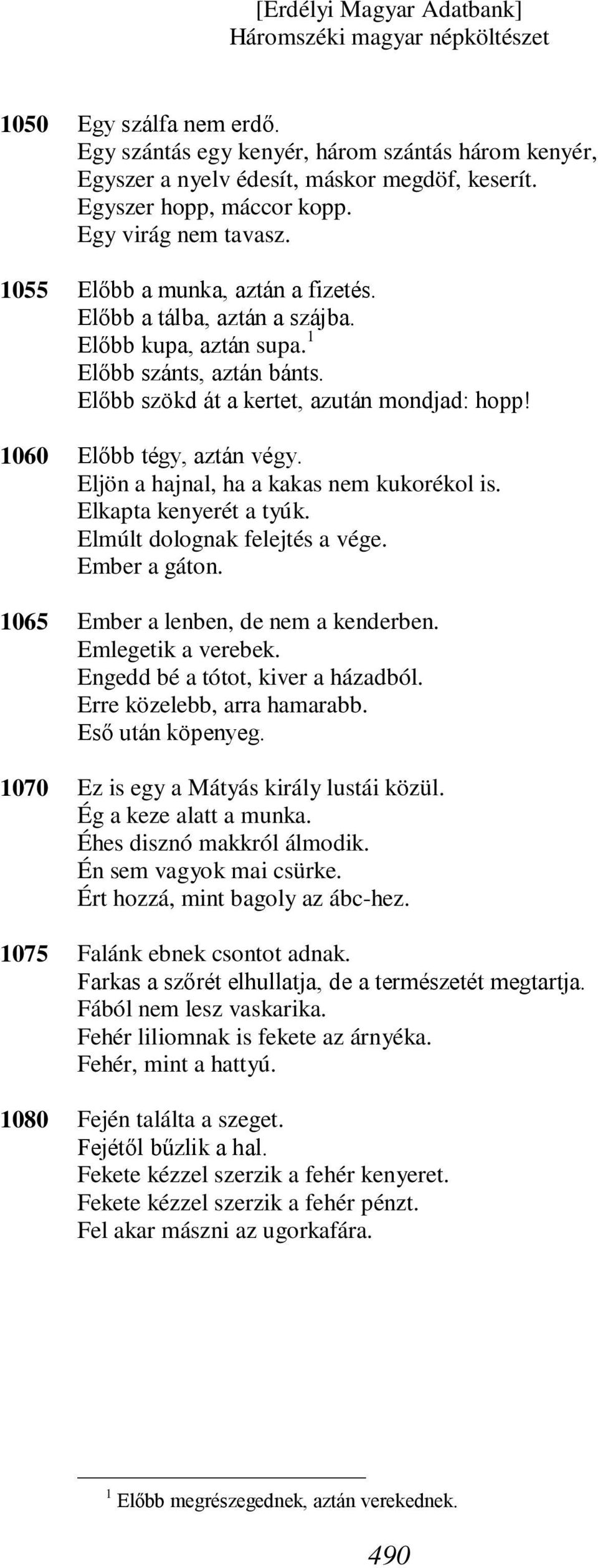 Előbb tégy, aztán végy. Eljön a hajnal, ha a kakas nem kukorékol is. Elkapta kenyerét a tyúk. Elmúlt dolognak felejtés a vége. Ember a gáton. Ember a lenben, de nem a kenderben. Emlegetik a verebek.