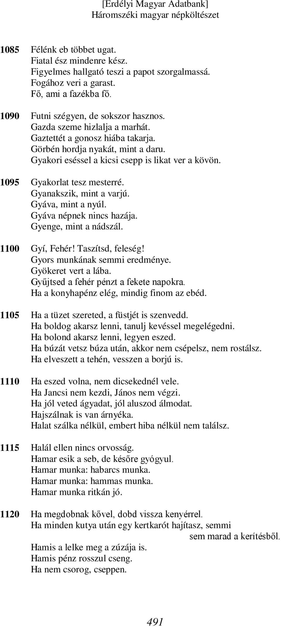 Gyakorlat tesz mesterré. Gyanakszik, mint a varjú. Gyáva, mint a nyúl. Gyáva népnek nincs hazája. Gyenge, mint a nádszál. Gyí, Fehér! Taszítsd, feleség! Gyors munkának semmi eredménye.