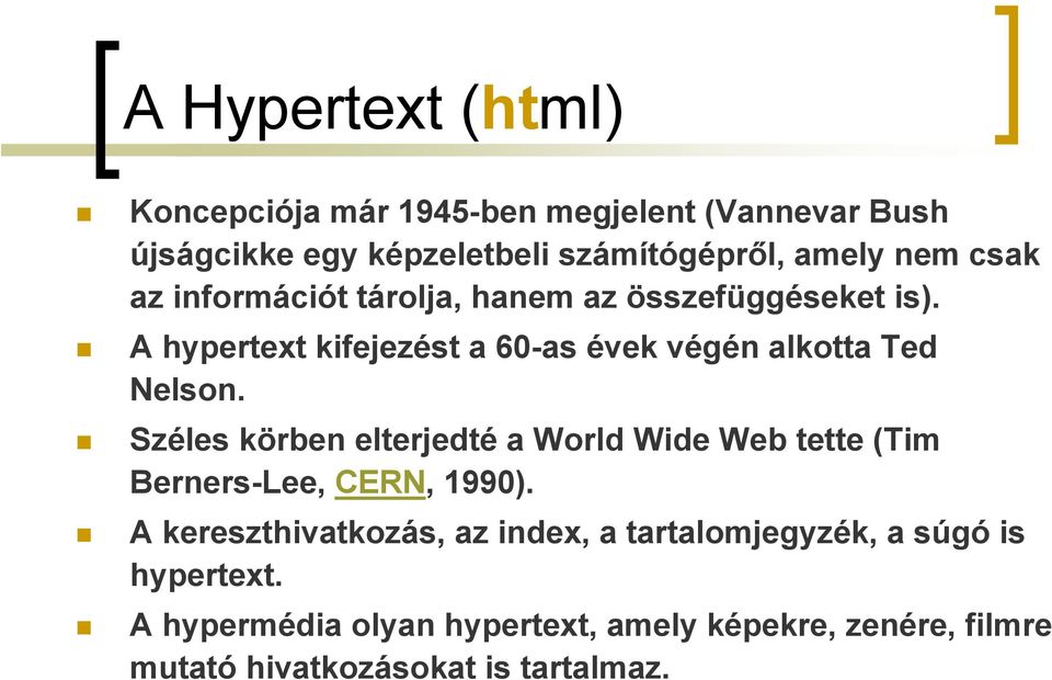 Széles körben elterjedté a World Wide Web tette (Tim Berners-Lee, CERN, 1990).