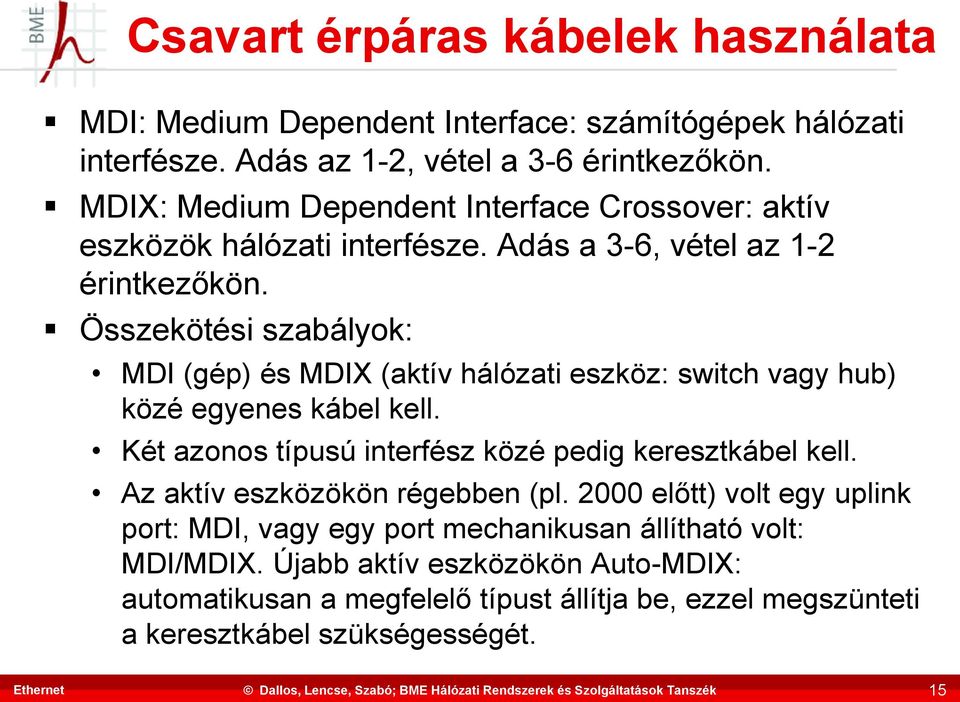 Összekötési szabályok: MDI (gép) és MDIX (aktív hálózati eszköz: switch vagy hub) közé egyenes kábel kell. Két azonos típusú interfész közé pedig keresztkábel kell.