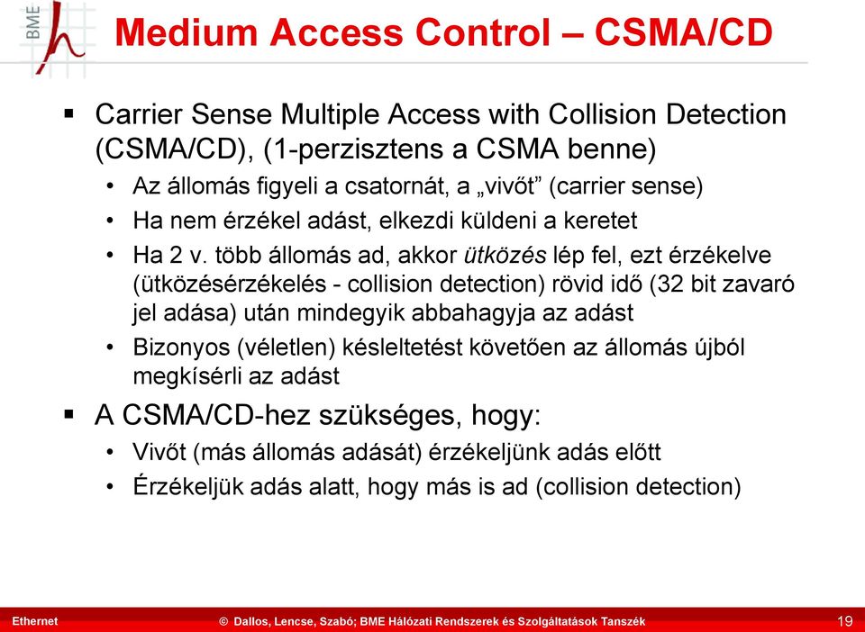 több állomás ad, akkor ütközés lép fel, ezt érzékelve (ütközésérzékelés - collision detection) rövid idő (32 bit zavaró jel adása) után mindegyik abbahagyja