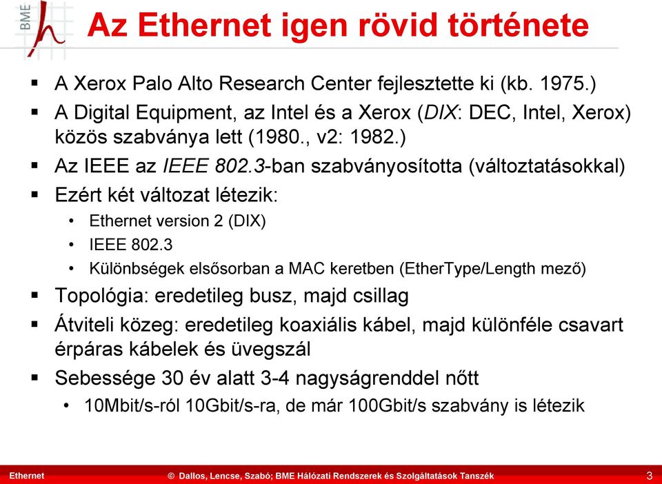 3-ban szabványosította (változtatásokkal) Ezért két változat létezik: Ethernet version 2 (DIX) IEEE 802.