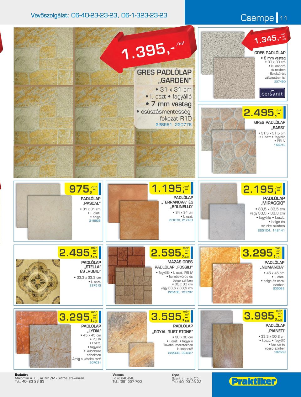 oszt. beige 18936 1.195,- PADLÓLAP TERRANOVA ÉS BRUNELLO 34 x 34 c I. oszt. 1073, 17431.195,- PADLÓLAP MIRAGGIO 33,5 x 33,5 c vagy 33,3 x 33,3 c fagyálló I.oszt. beige és szürke színben 5104, 14141.