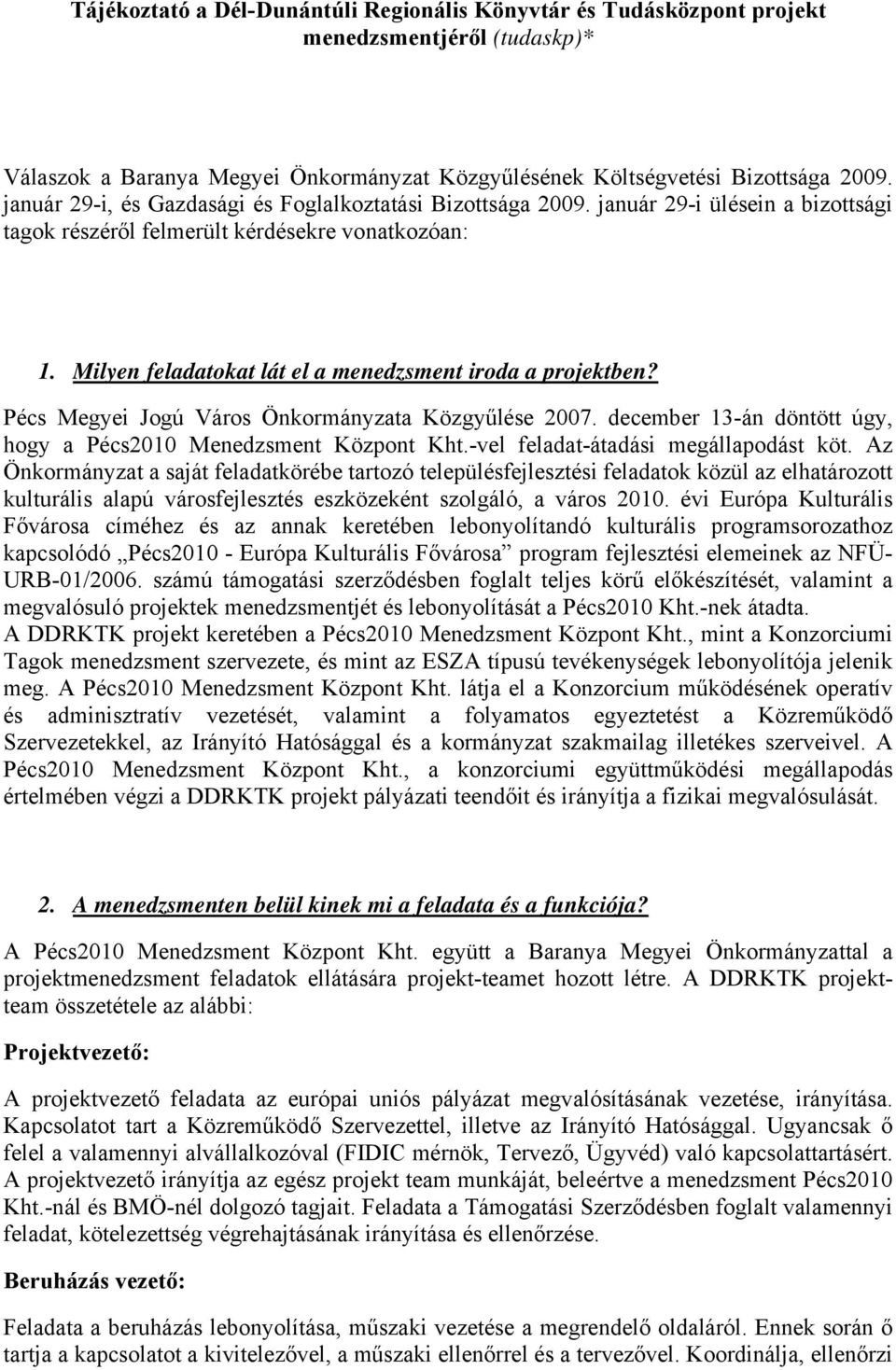 Milyen feladatokat lát el a menedzsment iroda a projektben? Pécs Megyei Jogú Város Önkormányzata Közgyűlése 2007. december 13-án döntött úgy, hogy a Pécs2010 Menedzsment Központ Kht.