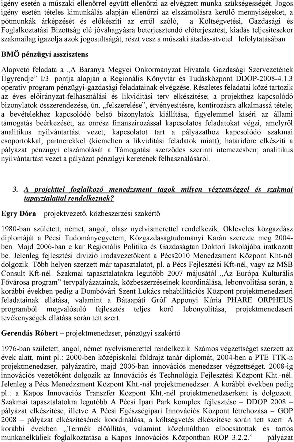 Bizottság elé jóváhagyásra beterjesztendő előterjesztést, kiadás teljesítésekor szakmailag igazolja azok jogosultságát, részt vesz a műszaki átadás-átvétel lefolytatásában BMÖ pénzügyi asszisztens