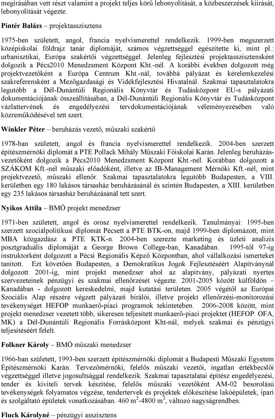 1999-ben megszerzett középiskolai földrajz tanár diplomáját, számos végzettséggel egészítette ki, mint pl.: urbanisztikai, Európa szakértői végzettséggel.