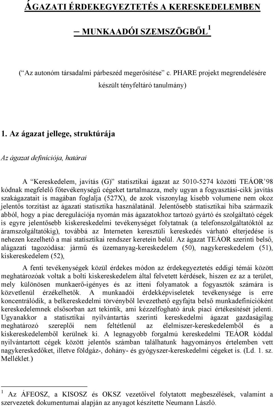 ugyan a fogyasztási-cikk javítás szakágazatait is magában foglalja (527X), de azok viszonylag kisebb volumene nem okoz jelentős torzítást az ágazati statisztika használatánál.