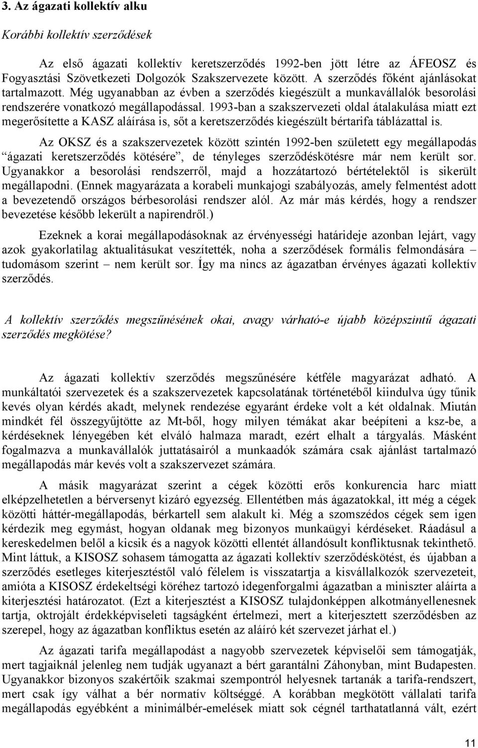 1993-ban a szakszervezeti oldal átalakulása miatt ezt megerősítette a KASZ aláírása is, sőt a keretszerződés kiegészült bértarifa táblázattal is.