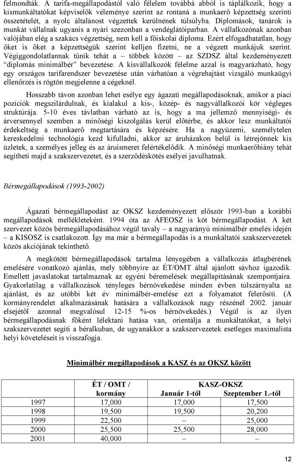 végzettek kerülnének túlsúlyba. Diplomások, tanárok is munkát vállalnak ugyanis a nyári szezonban a vendéglátóiparban.