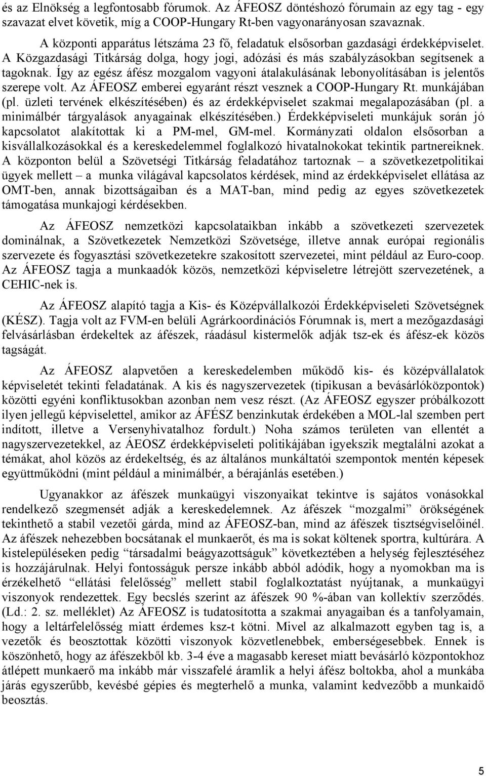 Így az egész áfész mozgalom vagyoni átalakulásának lebonyolításában is jelentős szerepe volt. Az ÁFEOSZ emberei egyaránt részt vesznek a COOP-Hungary Rt. munkájában (pl.