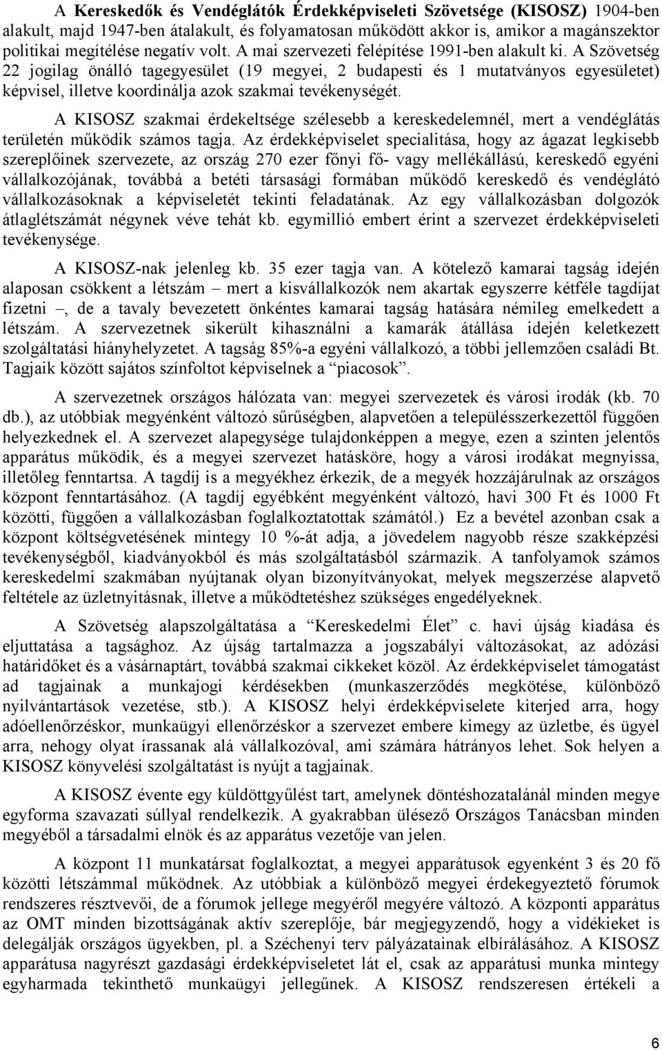 A Szövetség 22 jogilag önálló tagegyesület (19 megyei, 2 budapesti és 1 mutatványos egyesületet) képvisel, illetve koordinálja azok szakmai tevékenységét.