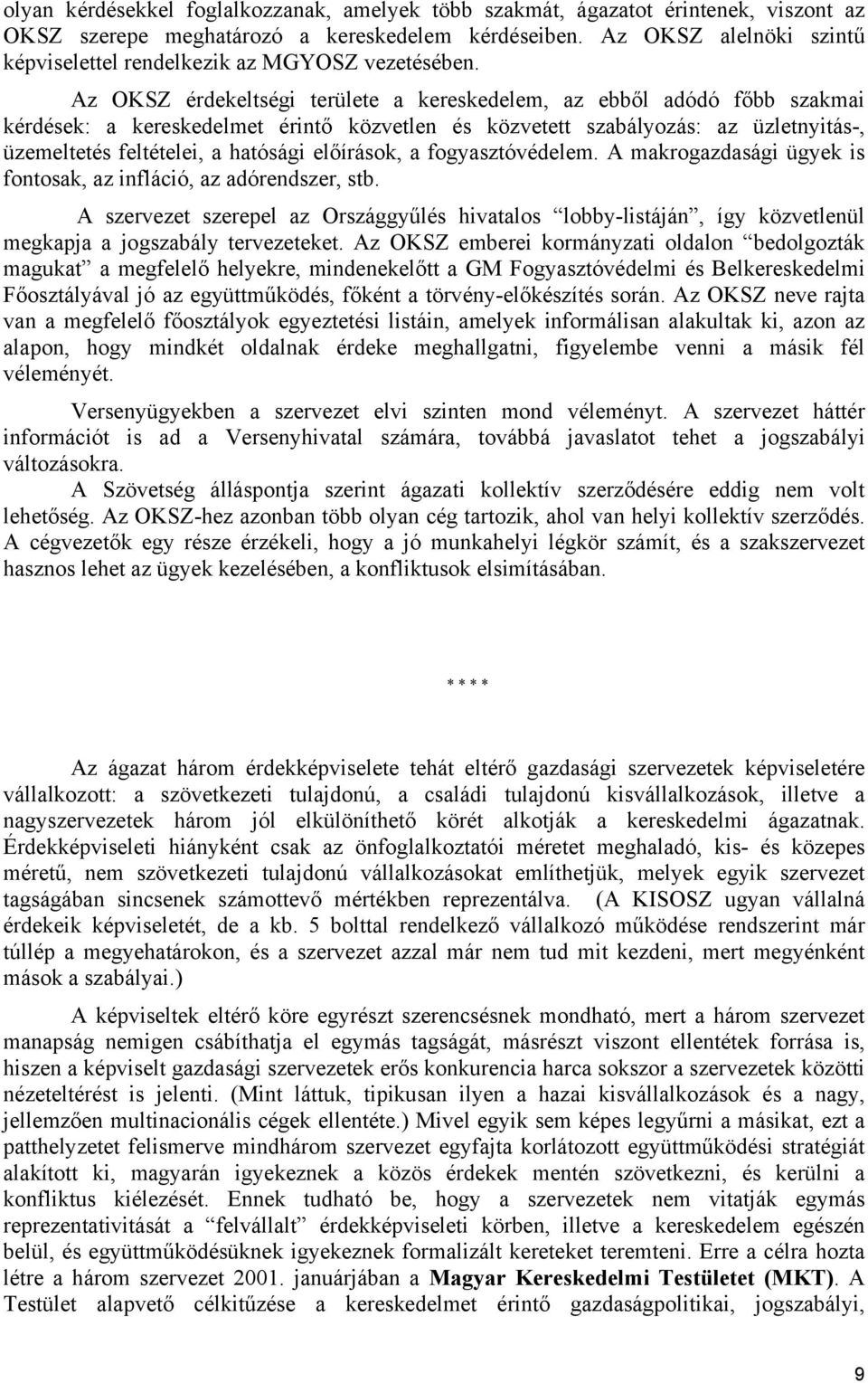 Az OKSZ érdekeltségi területe a kereskedelem, az ebből adódó főbb szakmai kérdések: a kereskedelmet érintő közvetlen és közvetett szabályozás: az üzletnyitás-, üzemeltetés feltételei, a hatósági