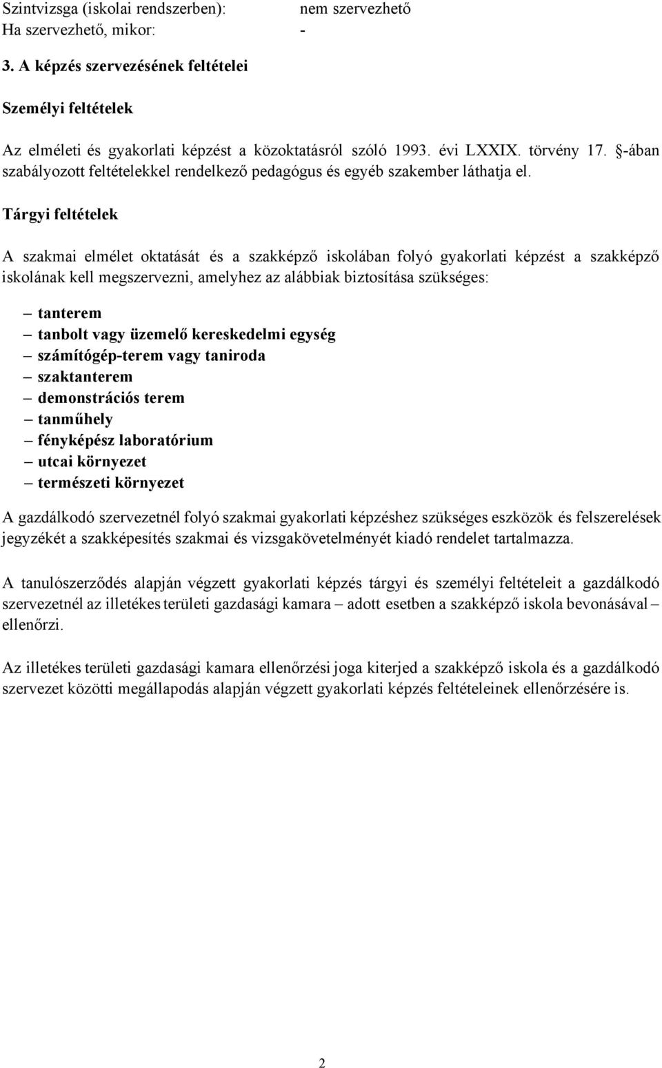 Tárgyi feltételek A szakmai elmélet oktatását és a szakképző iskolában folyó gyakorlati képzést a szakképző iskolának kell megszervezni, amelyhez az alábbiak biztosítása szükséges: tanterem tanbolt